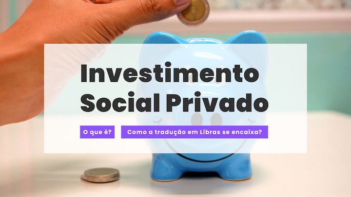 A importância do investimento social privado para a inclusão através da tradução em Libras